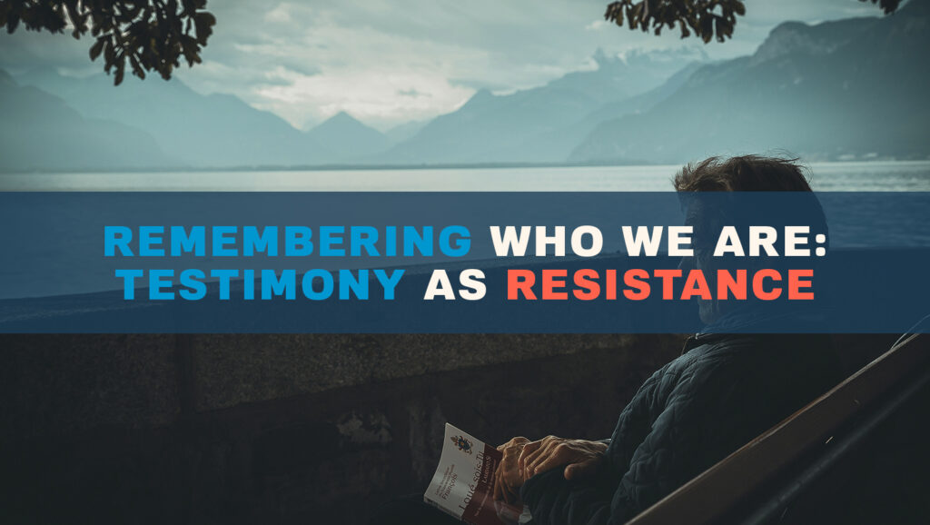 remembering who we are: testimony as resistance